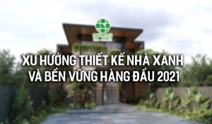 XU HƯỚNG NHÀ XANH VÀ BỀN VỮNG HÀNG ĐẦU NĂM 2021