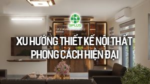 XU HƯỚNG THIẾT KẾ NỘI THẤT PHONG CÁCH HIỆN ĐẠI
